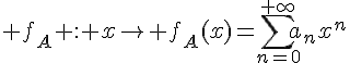 \Large f_A : x\mapsto f_A(x)=\sum_{n=0}^{+\infty}a_nx^n