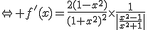 \Leftrightarrow f'(x)=\frac{2(1-x^2)}{(1+x^2)^2^}\times\frac1{\|\frac{x^2-1}{x^2+1}\|}