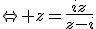 \Leftrightarrow z=\frac{iz}{z-i}