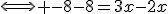 \Longleftrightarrow -8-8=3x-2x