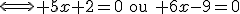 \Longleftrightarrow 5x+2=0\quad\text{ou}\quad 6x-9=0