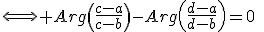 \Longleftrightarrow Arg\left(\frac{c-a}{c-b}\right)-Arg\left(\frac{d-a}{d-b}\right)=0\;\;[\pi]