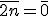 \bar{2n}=\bar{0}