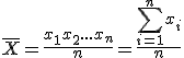 \bar{X} = \frac{x_1 + x_2 + ... + x_n}{n}= \frac{\sum_{i=1}^n x_i}{n}