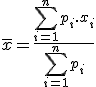 \bar{x} = \frac{\displaystyle\sum_{i=1}^{n}{p_i.x_i}}{\displaystyle\sum_{i=1}^{n}{p_i}}