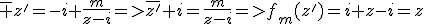 \bar {z'}=-i+\frac{m}{z-i}=>\bar{z'}+i=\frac{m}{z-i}=>f_m(z')=i+z-i=z