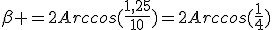 \beta =2Arccos(\frac{1,25}{10})=2Arccos(\frac{1}{4})
