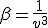 \beta=\frac{1}{v^3}