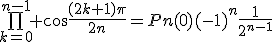 \bigprod_{k=0}^{n-1} \cos\frac{(2k+1)\pi}{2n}=Pn(0)(-1)^n\frac{1}{2^{n-1}}