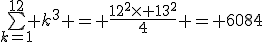 \bigsum_{k=1}^{12} k^3 = \frac{12^2\times 13^2}{4} = 6084