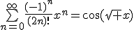 \bigsum_{n=0}^\infty\frac{(-1)^n}{(2n)!}x^n=\cos(\sqrt x)
