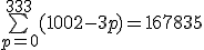 \bigsum_{p=0}^{333}(1002-3p)=167835