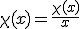 \chi(x) = \frac{\chi(x)}{x}