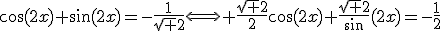 \cos(2x)+\sin(2x)=-\frac{1}{\sqrt 2}\Longleftrightarrow \frac{\sqrt 2}{2}\cos(2x)+\frac{\sqrt 2}\sin(2x)=-\frac{1}{2}