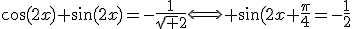 \cos(2x)+\sin(2x)=-\frac{1}{\sqrt 2}\Longleftrightarrow \sin(2x+\frac{\pi}{4}=-\frac{1}{2}