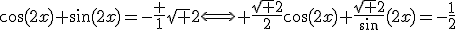 \cos(2x)+\sin(2x)=-\frac 1{\sqrt 2}\Longleftrightarrow \frac{\sqrt 2}{2}\cos(2x)+\frac{\sqrt 2}\sin(2x)=-\frac{1}{2}