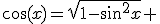 \cos(x)=\sqrt{1-\sin^2x} 