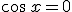 \cos\,x=0
