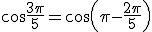 \cos\frac{3\pi}{5}=\cos\left(\pi-\frac{2\pi}{5}\right)