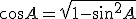 \cos A = \sqrt{1-sin^2 A}