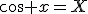 \cos x=X