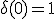 \delta(0)=1