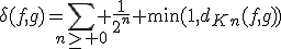 \delta(f,g)=\Bigsum_{n\geq 0} \frac{1}{2^n} \min(1,d_K_n(f,g))