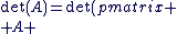 \det(A)=\det(\begin{pmatrix}%20\\%20A%20&%200%20\\%20C%20&%20I_q\end{pmatrix})= \det(f(e_1),...,f(e_p),e_{p+1},...,e_{p+q})=\det(f)\det(e_1,...,e_p,f^{-1}(e_{p+1}),...,f^{-1}(e_{p+q})) \\  