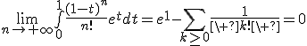 \displaystyle\lim_{n\to+\infty}\bigint_{0}^1\frac{(1-t)^n}{n!}e^tdt=e^1-\sum_{k\geq0}\frac{1}{\ k!\ }=0
