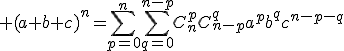 \displaystyle (a+b+c)^n=\sum_{p=0}^n\sum_{q=0}^{n-p}C_n^pC_{n-p}^qa^pb^qc^{n-p-q}