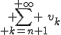 \displaystyle%20\sum_{%20k=n+1}^{+\infty}%20v_k