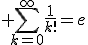 \displaystyle \sum_{k=0}^{\infty}\frac1{k!}=e