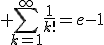 \displaystyle \sum_{k=1}^{\infty}\frac1{k!}=e-1