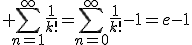 \displaystyle \sum_{n=1}^{\infty}\frac1{k!}=\sum_{n=0}^{\infty}\frac1{k!}-1=e-1