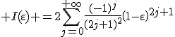 \displaystyle I(\varepsilon) =2\sum_{j=0}^{+\infty}\fr{(-1)^j}{(2j+1)^2}\(1-\varepsilon\)^{2j+1}