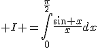 \displaystyle I =\int_0^{\fr{\pi}2}\fr{\sin x}xdx
