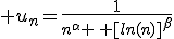 \displaystyle u_n=\frac{1}{n^{\alpha} \, [ln(n)]^{\beta}}