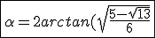 \fbox{\alpha=2arctan(\sqrt{\frac{5-\sqrt{13}}{6}})}