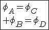 \fbox{\phi_{A}=\phi_{C}\\ \phi_{B}=\phi_{D}}