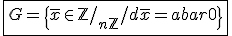 \fbox{G=\{\bar{x}\in\mathbb{Z}/_{n\mathbb{Z}}/d\bar{x}=\bar{0}\}}