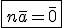 \fbox{n\bar{a}=\bar{0}}