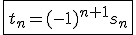 \fbox{t_n=(-1)^{n+1}s_n}