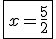 \fbox{x=\frac{5}{2}}