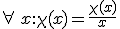 \forall\,x:\chi(x)=\frac{\chi(x)}{x}