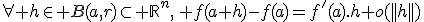 \forall h\in B(a,r)\subset \mathbb{R}^n,\, f(a+h)-f(a)=f'(a).h+o(||h||)