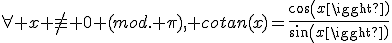 \forall x \not\equiv 0 (mod. \pi), cotan(x)=\frac{cos(x)}{sin(x)}