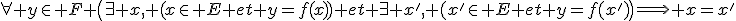 \forall y\in F \(\exists x, (x\in E et y=f(x)) et \exists x', (x'\in E et y=f(x')\)\Longrightarrow x=x'