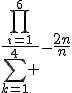\fr{\prod_{i=1}^6}{\sum_{k=1}^4 }-\fr{2n}{n}