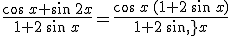\frac{\cos\,x+\sin\,2x}{1+2\,\sin\,x}=\frac{\cos\,x\,(1+2\,\sin\,x)}{1+2\,sin\,x}