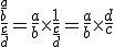 \frac{\frac{a}{b}}{\frac{c}{d}} = \frac{a}{b} \times \frac{1}{\frac{c}{d}} = \frac{a}{b} \times \frac{d}{c}